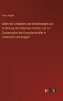Ueber die Anstalten und Einrichtungen zur Förderung der bildenden Künste und zur Conservation der Kunstdenkmäler in Frankreich und Belgien 3368700324 Book Cover