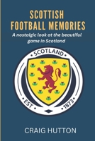 Scottish football memories: A nostalgic look at the beautiful game in Scotland B0BT75DJ14 Book Cover