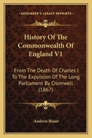 History Of The Commonwealth Of England V1: From The Death Of Charles I To The Expulsion Of The Long Parliament By Cromwell 1164104276 Book Cover