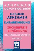 Abnehmen durch Spazieren| Gesund Abnehmen | Darmreinigung | Zuckerfreie Ernährung | Kohlenhydratfreie Rezepte: Gesund leben & ganz einfach abnehmen (5in1 Bücher) (German Edition) 1075199212 Book Cover