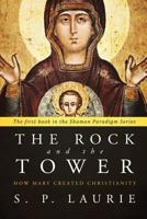 The Rock and the Tower: How Mary Created Christianity 1912029006 Book Cover