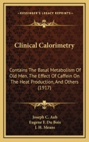 Clinical Calorimetry: Contains The Basal Metabolism Of Old Men, The Effect Of Caffein On The Heat Production, And Others 1120272467 Book Cover