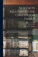 New Facts Relating to the Chatterton Family: Gathered From Manuscript Entries in a History of the Bible Which Once Belonged to the Parents of Thomas Chatterton the Poet and From Parish Registers 1014715040 Book Cover