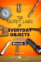 The Secret Lives of Everyday Objects Book 2: The Untold Histories Behind What We Use Daily: Uncover the Hidden Histories Behind Common Inventions That ... Secret Lives of Everyday Objects" Series!) B0F8HQTDXF Book Cover