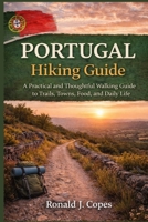 PORTUGAL HIKING GUIDE: A Practical and Thoughtful Walking Guide to Trails, Towns, Food, and Daily Life B0GDTXXPY9 Book Cover