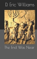 The End Was Near: End Times Bible Prophecy Made Simple 1451591209 Book Cover