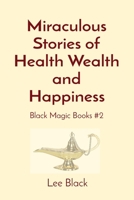 Miraculous Stories of Health Wealth and Happiness: Black Magic Books #2 1088131050 Book Cover