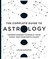 The Complete Guide to Astrology: Understanding Yourself, Your Signs, and Your Birth Chart 1646111664 Book Cover