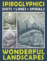 Spiroglyphics Dots Lines Spirals Wonderful Landscapes: One Color Coloring Book for You to Create Masterpieces Easily, Hidden Pictures for Relaxation & Stress Relief B0CMQKQVH5 Book Cover