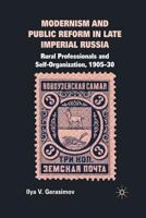 Modernism and Public Reform in Late Imperial Russia: Rural Professionals and Self-Organization, 1905–30 1349310883 Book Cover