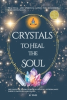 Crystals to Heal the Soul - A Practical and Spiritual Guide for Beginners and Enthusiasts: Crystals for Chakra Balance and Energy Work B0FG6M12PB Book Cover