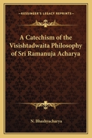 A Catechism of the Visishtadwaita Philosophy of Sri Ramanuja Acharya 0766193756 Book Cover