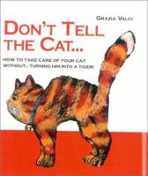 Don't Tell the Cat: How to Take Care of Your Cat Without...Turning Him into a Tiger 8873014674 Book Cover
