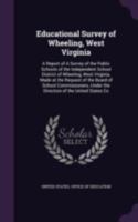 Educational Survey of Wheeling, West Virginia: A Report of a Survey of the Public Schools of the Independent School District of Wheeling, West Virginia, Made at the Request of the Board of School Comm 1346761957 Book Cover