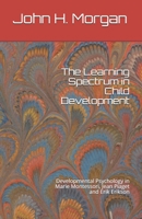 The Learning Spectrum in Child Development: Developmental Psychology in Marie Montessori, Jean Piaget and Erik Erikson 1556054939 Book Cover