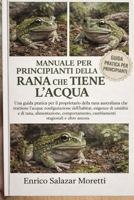 MANUALE PER PRINCIPIANTI DELLA RANA CHE TIENE L'ACQUA: Una guida pratica per il proprietario della rana australiana che trattiene l'acqua: ... cambiamenti stagionali (Italian Edition) B0GP6M247C Book Cover