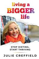 Living a Bigger Life: Stop Dieting, Start Thriving 1724064916 Book Cover