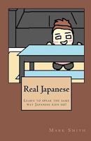 Real Japanese: Learn to speak the same way Japanese kids do! 145281404X Book Cover