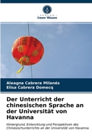 Der Unterricht der chinesischen Sprache an der Universität von Havanna: Hintergrund, Entwicklung und Perspektiven des Chinesischunterrichts an der Universität von Havanna. 6203404551 Book Cover