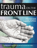 Trauma on the Front Line: A Practical Guide for Caregivers Supporting Survivors 1990346081 Book Cover