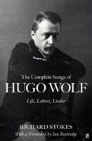 The Complete Songs of Hugo Wolf: Life, Letters, Lieder 0571360696 Book Cover