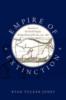 Empire of Extinction: Russians and the North Pacific's Strange Beasts of the Sea, 1741-1867 0190670819 Book Cover