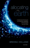 Allocating the Earth: A Distributional Framework for Protecting Capabilities in Environmental Law and Policy 0199692076 Book Cover