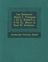 Les Estienne. Henri I, Francois I Et II, Robert I, II Et III, Henri II, Paul Et Antoine... 2329557914 Book Cover