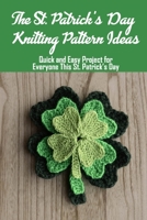 The St. Patrick's Day Knitting Pattern Ideas: Quick and Easy Project for Everyone This St. Patrick’s Day: Simple St. Patrick's Day Knitting B08X6DXP92 Book Cover