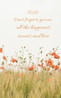 2020 Don't Forget to Give Me All Happiness Succes and Love 1651391831 Book Cover