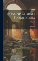 Ioannis Stobaei Florilegium; Volume 3 1020274247 Book Cover