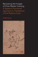 Recreating the Images of Chan Master Huineng: A Systemic Functional Approach to Translations of the Platform Sutra 178179796X Book Cover