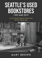 Seattle's Used Bookstores 1999 and 2019: A Love Note to Book Culture and the Pre-Digital Age B0CCWN7LHZ Book Cover