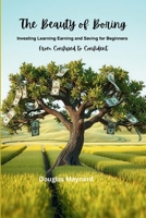 The Beauty of Boring: Investing Learning Earning & Saving for Beginners B0FLKH5481 Book Cover