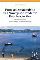 From an Antagonistic to a Synergistic Predator Prey Perspective: Bifurcations in Marine Ecosystem 0124170161 Book Cover