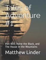 Tales of Adventure #1: Iron Will, Raise the Black, and the House in the Mountains 1725553163 Book Cover