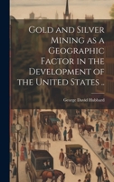 Gold and Silver Mining as a Geographic Factor in the Development of the United States .. 1020758635 Book Cover