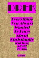 DREK: Everything You Always Wanted To Know About Christianity 1523997966 Book Cover