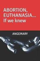 ABORTION, EUTHANASIA... If we knew... 1079291431 Book Cover