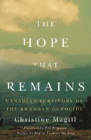 The Hope That Remains: Canadian Survivors of the Rwandan Genocide 1550655183 Book Cover