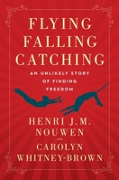 Flying, Falling, Catching: An Unlikely Story of Finding Freedom 0063113538 Book Cover