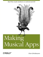 Making Musical Apps: Real-time audio synthesis on Android and iOS 1449314902 Book Cover