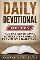 Daily Devotional for Men: A 30 Day Devotional to Help Men Embrace Prayer on a Daily Basis 1547136340 Book Cover