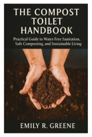 The Compost Toilet Handbook: Practical Guide to Water-Free Sanitation, Safe Composting, and Sustainable Living B0FRXBX5RG Book Cover