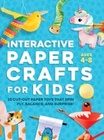 Interactive Paper Crafts for Kids: 25 Cut-Out Paper Toys that Spin, Fly, Balance, and Surprise! Ages 4-8 9893594421 Book Cover