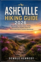 ASHEVILLE HIKING GUIDE 2026: Blue Ridge Trails, Scenic Walks, Waterfalls & Hidden Gems for Memorable North Carolina Adventures (THE EXPLORER'S TRAIL GUIDE SERIES) B0H2S1KPQN Book Cover