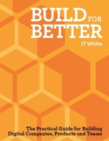 Build for Better: How to Build Successful Digital Products and Companies 9063699530 Book Cover