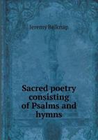 Sacred Poetry: Consisting of Psalms and Hymns, Adapted to Christian Devotion in Public and Private. Selected From the Best Authors, With Variations and Additions 1357230427 Book Cover