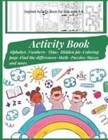 Inspired Activity Book For kids ages 3-8: Alphabet-Numbers- Time- Hidden picture-Coloring page-Find the Difference-Math count-Puzzles -months-Mazes-Fractions and more B08CMYCHSY Book Cover