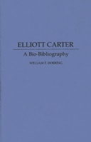 Elliott Carter: A Bio-Bibliography (Bio-Bibliographies in Music) 0313268649 Book Cover